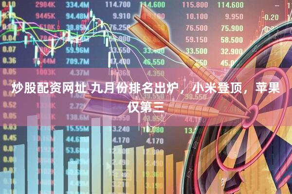 炒股配资网址 九月份排名出炉，小米登顶，苹果仅第三