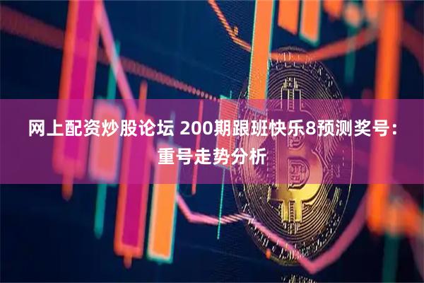 网上配资炒股论坛 200期跟班快乐8预测奖号：重号走势分析